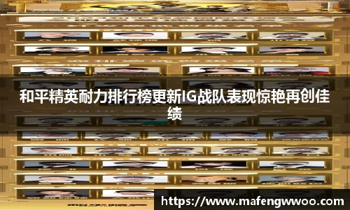 和平精英耐力排行榜更新IG战队表现惊艳再创佳绩