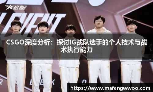 CSGO深度分析：探讨IG战队选手的个人技术与战术执行能力