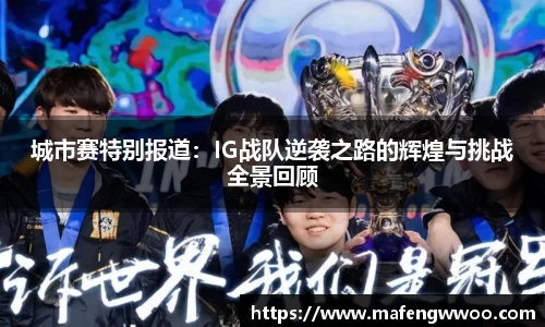 城市赛特别报道：IG战队逆袭之路的辉煌与挑战全景回顾