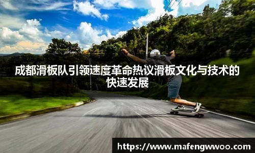 成都滑板队引领速度革命热议滑板文化与技术的快速发展