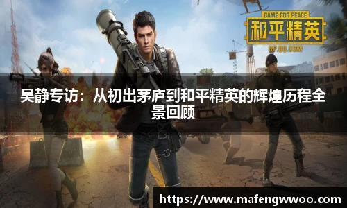吴静专访：从初出茅庐到和平精英的辉煌历程全景回顾