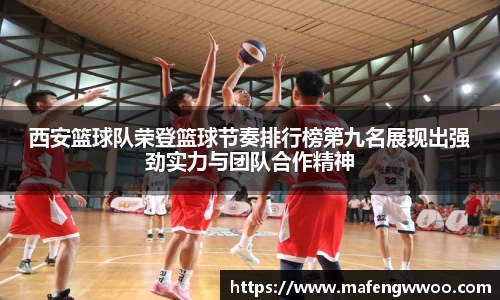 西安篮球队荣登篮球节奏排行榜第九名展现出强劲实力与团队合作精神