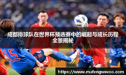 成都排球队在世界杯预选赛中的崛起与成长历程全景揭秘