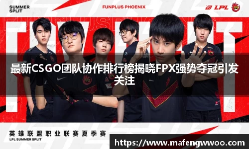 最新CSGO团队协作排行榜揭晓FPX强势夺冠引发关注