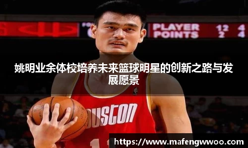 姚明业余体校培养未来篮球明星的创新之路与发展愿景