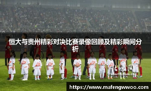 恒大与贵州精彩对决比赛录像回顾及精彩瞬间分析