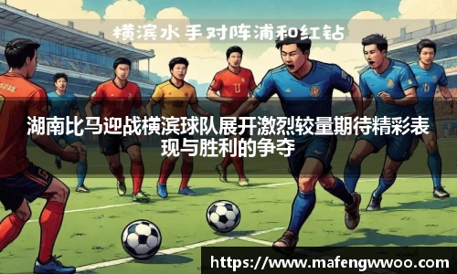 湖南比马迎战横滨球队展开激烈较量期待精彩表现与胜利的争夺