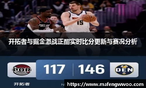 开拓者与掘金激战正酣实时比分更新与赛况分析