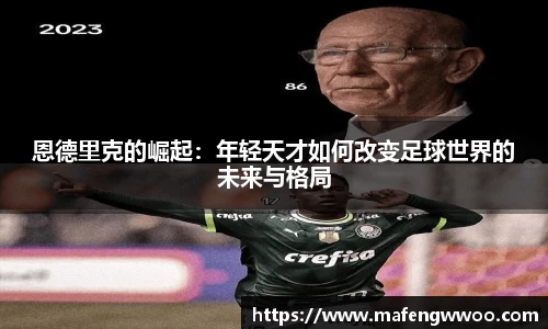恩德里克的崛起：年轻天才如何改变足球世界的未来与格局